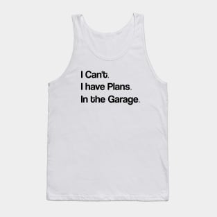 Funny Shirt Men | I Can't I have Plans In the Garage T-Shirt | Fathers Day Gift - for Dad - Mechanic Gift - Car Lover, Funny Mechanic Shirt Tank Top